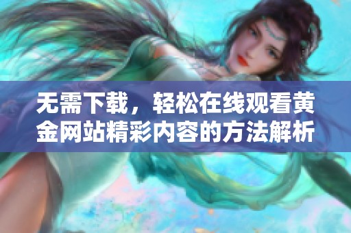 無需下載，輕松在線觀看黃金網(wǎng)站精彩內(nèi)容的方法解析