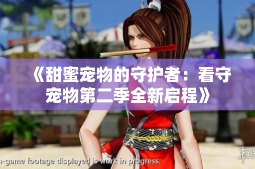 《甜蜜寵物的守護(hù)者：看守寵物第二季全新啟程》