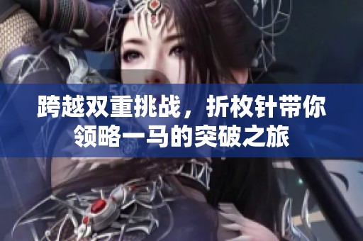 跨越雙重挑戰(zhàn)，折枚針帶你領(lǐng)略一馬的突破之旅