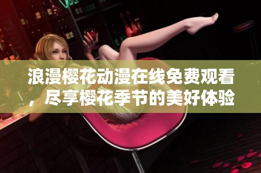浪漫櫻花動漫在線免費觀看，盡享櫻花季節(jié)的美好體驗