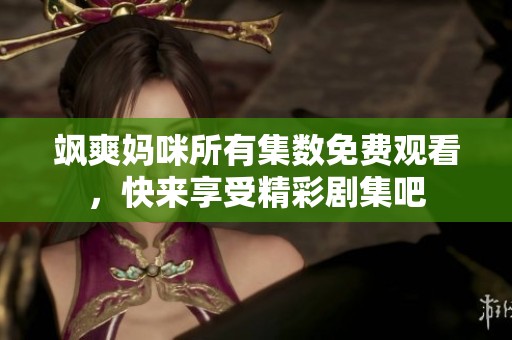 颯爽媽咪所有集數(shù)免費觀看，快來享受精彩劇集吧