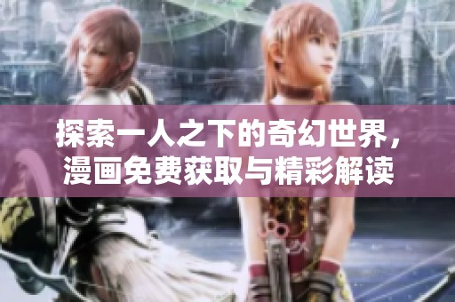 探索一人之下的奇幻世界，漫畫免費(fèi)獲取與精彩解讀