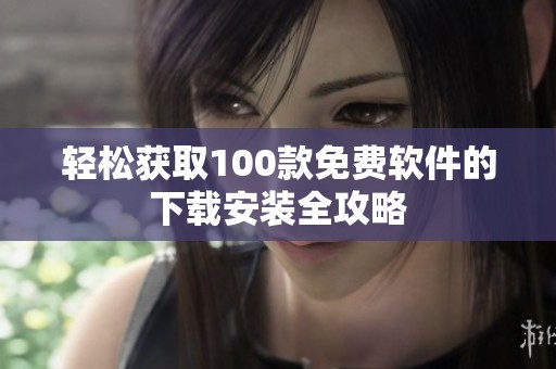輕松獲取100款免費(fèi)軟件的下載安裝全攻略