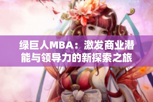 綠巨人MBA：激發(fā)商業(yè)潛能與領(lǐng)導(dǎo)力的新探索之旅