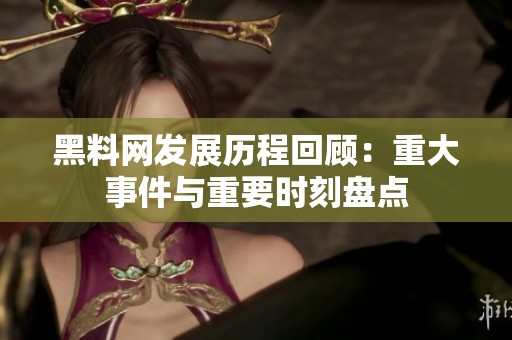 黑料網(wǎng)發(fā)展歷程回顧：重大事件與重要時(shí)刻盤(pán)點(diǎn)