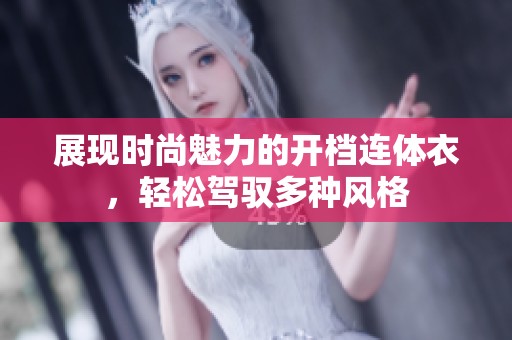 展現(xiàn)時尚魅力的開檔連體衣，輕松駕馭多種風(fēng)格
