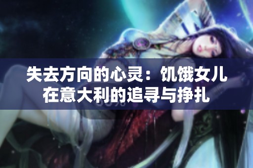 失去方向的心靈：饑餓女兒在意大利的追尋與掙扎