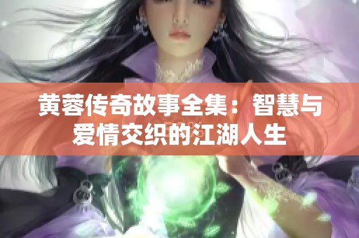 黃蓉傳奇故事全集：智慧與愛情交織的江湖人生