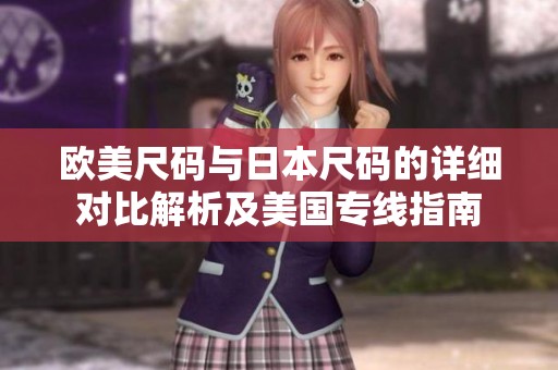 歐美尺碼與日本尺碼的詳細(xì)對(duì)比解析及美國(guó)專線指南
