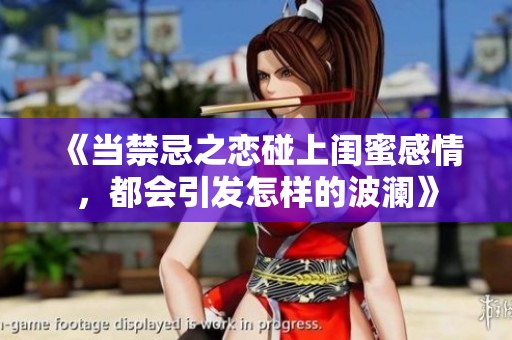 《當禁忌之戀碰上閨蜜感情，都會引發(fā)怎樣的波瀾》