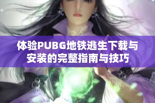 體驗PUBG地鐵逃生下載與安裝的完整指南與技巧