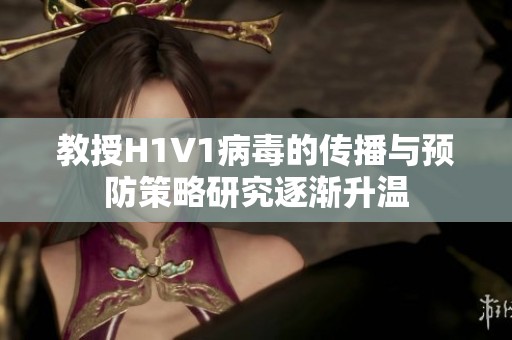 教授H1V1病毒的傳播與預(yù)防策略研究逐漸升溫