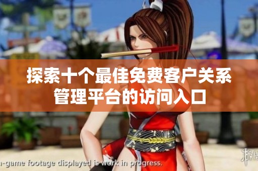 探索十個最佳免費客戶關(guān)系管理平臺的訪問入口