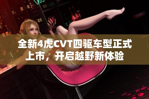 全新4虎CVT四驅車型正式上市，開啟越野新體驗
