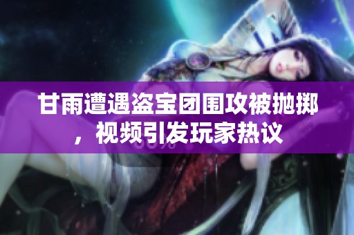 甘雨遭遇盜寶團圍攻被拋擲，視頻引發(fā)玩家熱議