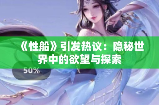 《性船》引發(fā)熱議：隱秘世界中的欲望與探索