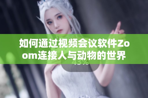 如何通過視頻會議軟件Zoom連接人與動物的世界