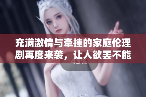 充滿激情與牽掛的家庭倫理劇再度來襲，讓人欲罷不能