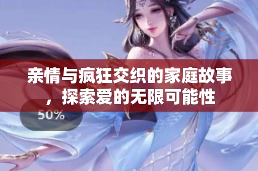 親情與瘋狂交織的家庭故事，探索愛的無限可能性