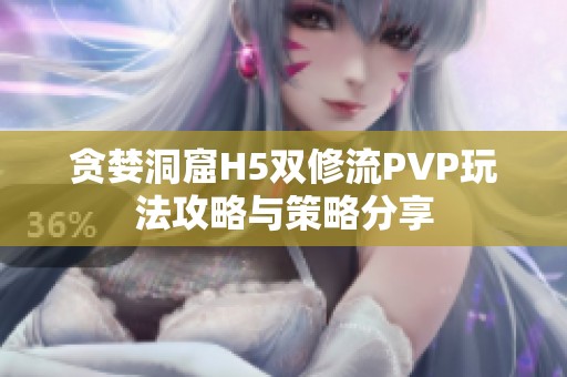 貪婪洞窟H5雙修流PVP玩法攻略與策略分享
