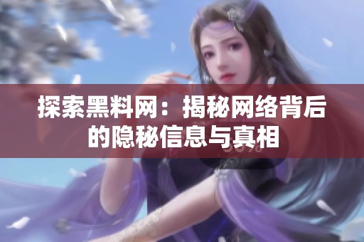 探索黑料網(wǎng)：揭秘網(wǎng)絡(luò)背后的隱秘信息與真相