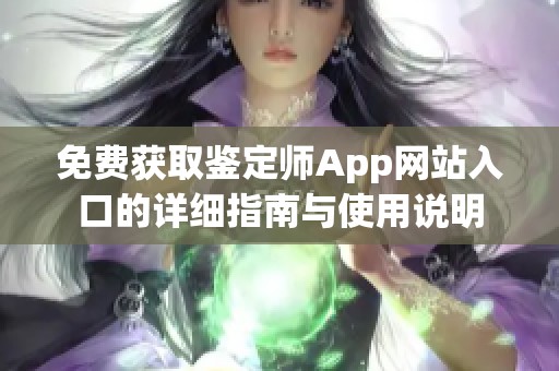 免費(fèi)獲取鑒定師App網(wǎng)站入口的詳細(xì)指南與使用說明