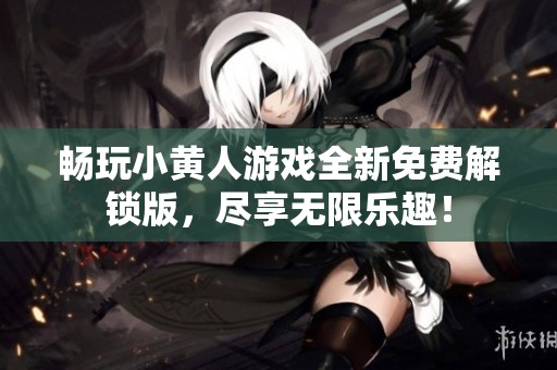 暢玩小黃人游戲全新免費(fèi)解鎖版，盡享無(wú)限樂(lè)趣！