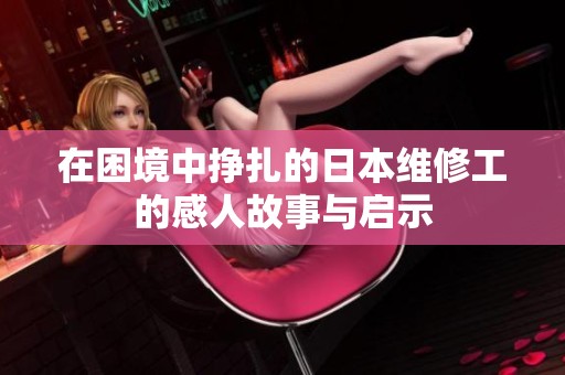 在困境中掙扎的日本維修工的感人故事與啟示