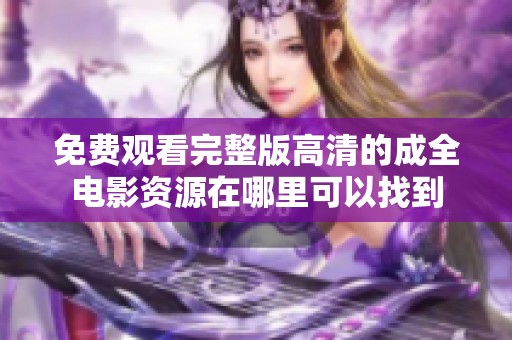 免費觀看完整版高清的成全電影資源在哪里可以找到
