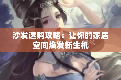 沙發(fā)選購攻略：讓你的家居空間煥發(fā)新生機