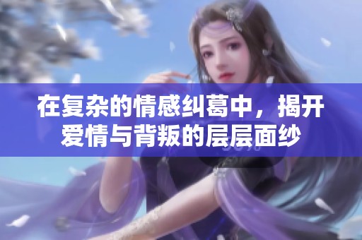 在復(fù)雜的情感糾葛中，揭開愛情與背叛的層層面紗