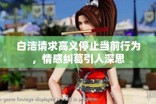 白潔請求高義停止當前行為，情感糾葛引人深思