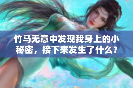 竹馬無意中發(fā)現(xiàn)我身上的小秘密，接下來發(fā)生了什么？