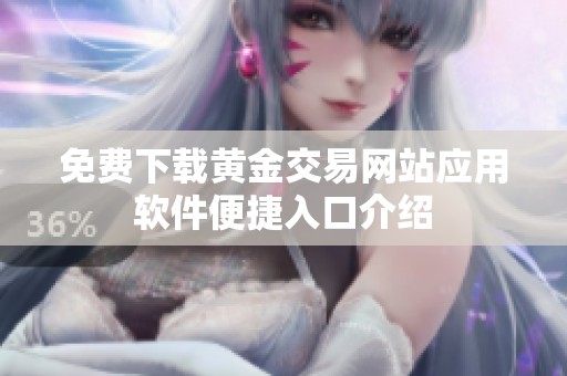 免費(fèi)下載黃金交易網(wǎng)站應(yīng)用軟件便捷入口介紹