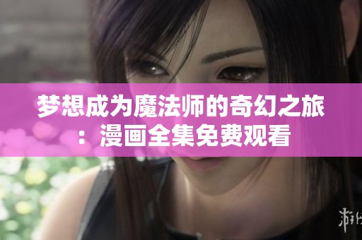 夢(mèng)想成為魔法師的奇幻之旅：漫畫(huà)全集免費(fèi)觀看