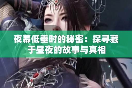 夜幕低垂時的秘密：探尋藏于晝夜的故事與真相