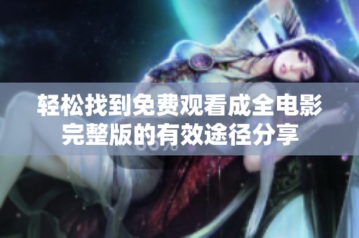 輕松找到免費(fèi)觀看成全電影完整版的有效途徑分享