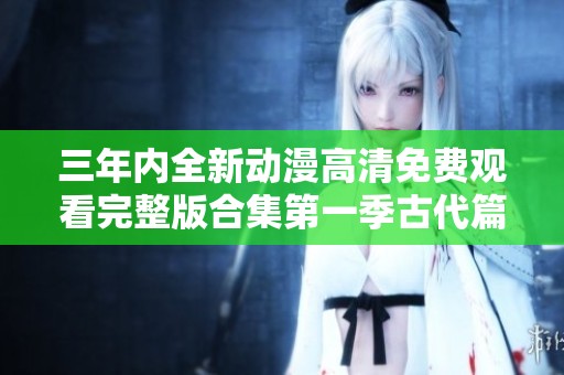 三年內(nèi)全新動(dòng)漫高清免費(fèi)觀看完整版合集第一季古代篇第四集