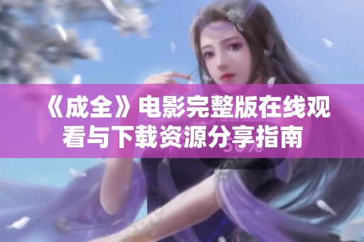 《成全》電影完整版在線觀看與下載資源分享指南