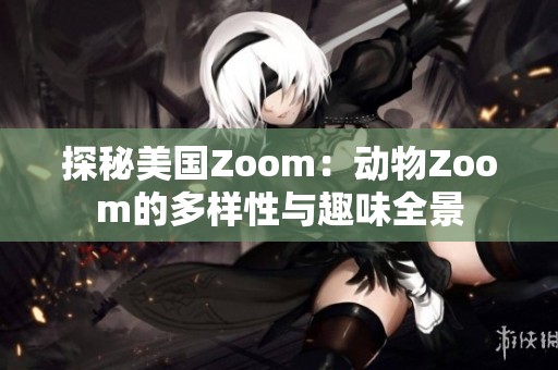 探秘美國Zoom：動物Zoom的多樣性與趣味全景