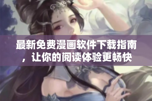 最新免費漫畫軟件下載指南，讓你的閱讀體驗更暢快