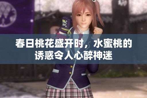 春日桃花盛開時，水蜜桃的誘惑令人心醉神迷