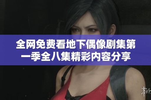 全網(wǎng)免費(fèi)看地下偶像劇集第一季全八集精彩內(nèi)容分享