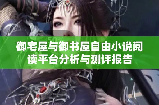御宅屋與御書屋自由小說閱讀平臺分析與測評報告
