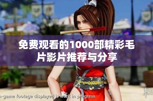 免費(fèi)觀看的1000部精彩毛片影片推薦與分享