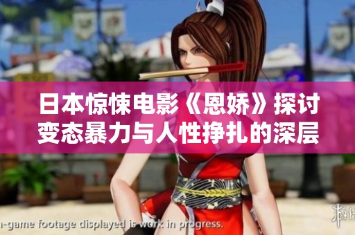 日本驚悚電影《恩嬌》探討變態(tài)暴力與人性掙扎的深層次故事
