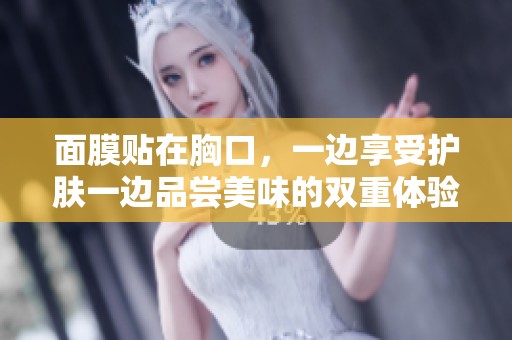 面膜貼在胸口，一邊享受護膚一邊品嘗美味的雙重體驗