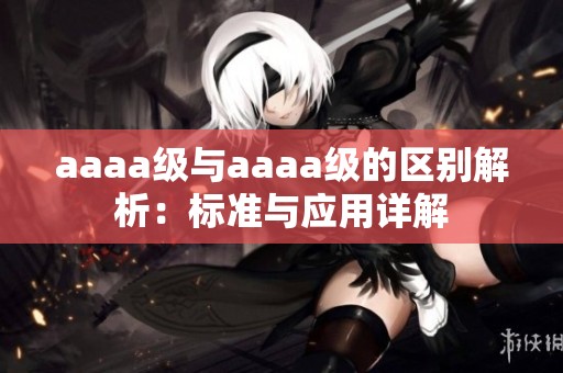 aaaa級與aaaa級的區(qū)別解析：標準與應用詳解