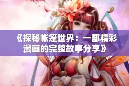 《探秘帳篷世界：一部精彩漫畫的完整故事分享》
