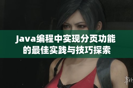 Java編程中實(shí)現(xiàn)分頁(yè)功能的最佳實(shí)踐與技巧探索